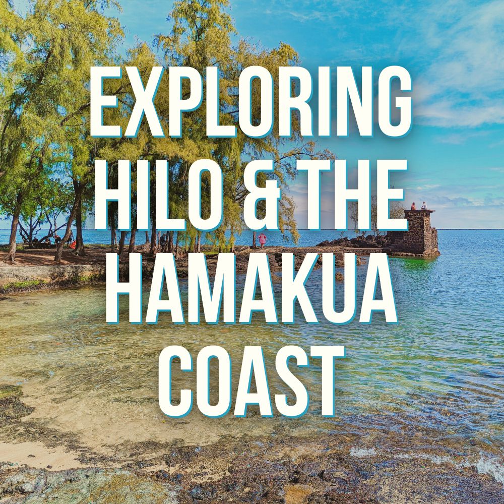 Exploring Hilo and the Hamakua Coast of the Big Island of Hawaii