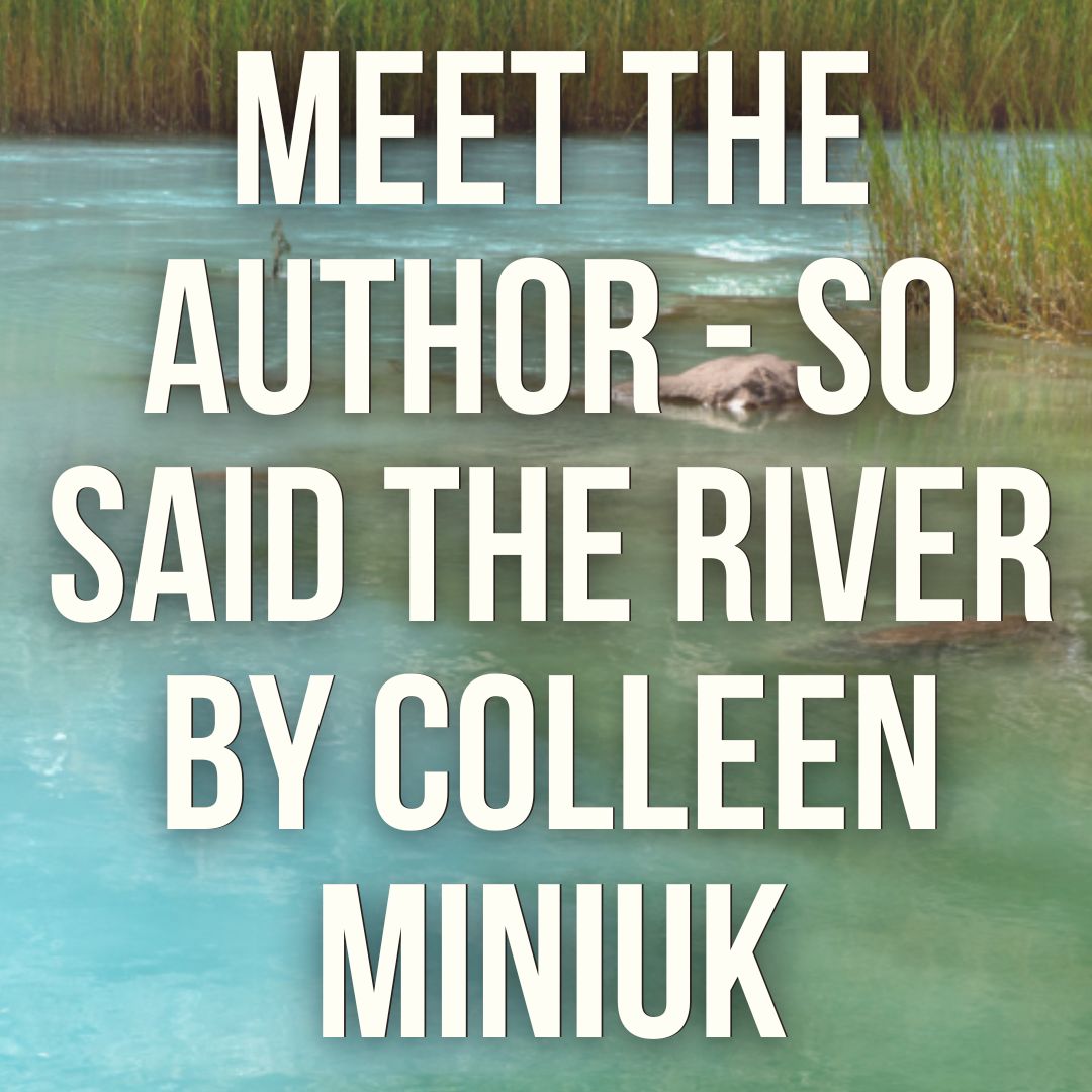 Meet the Author - So Said the River by Colleen Miniuk