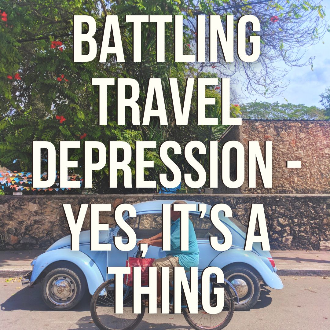 Travel Depression - What is it and HOW do you FIGHT it?