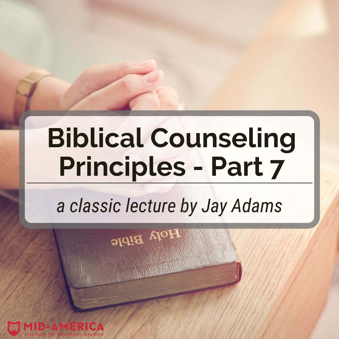 Biblical Counseling Principles - Part 7
