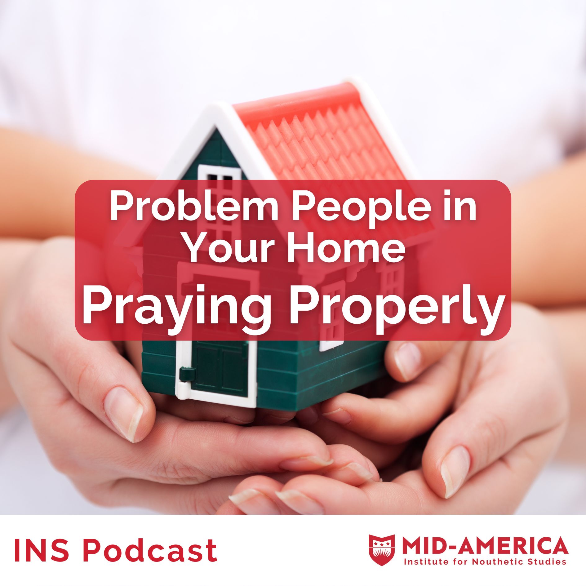 Problem People in Your Home -- Praying Properly