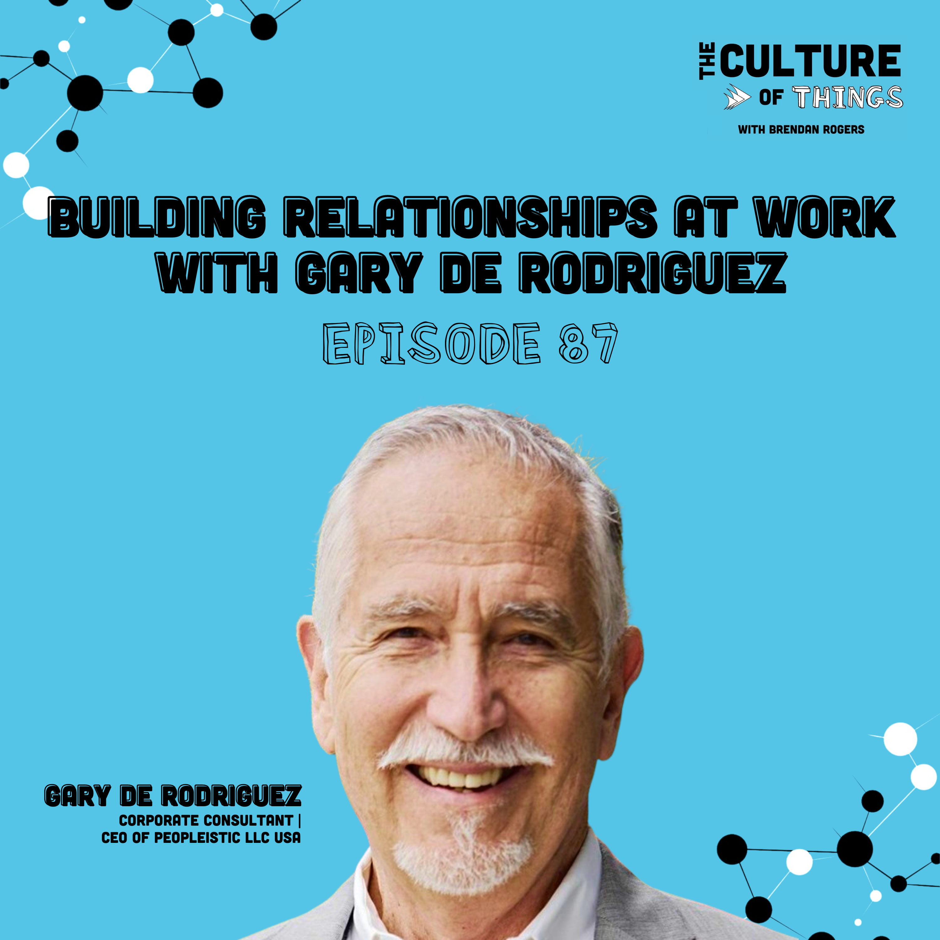 87. Building Relationships at Work with Gary De Rodriguez