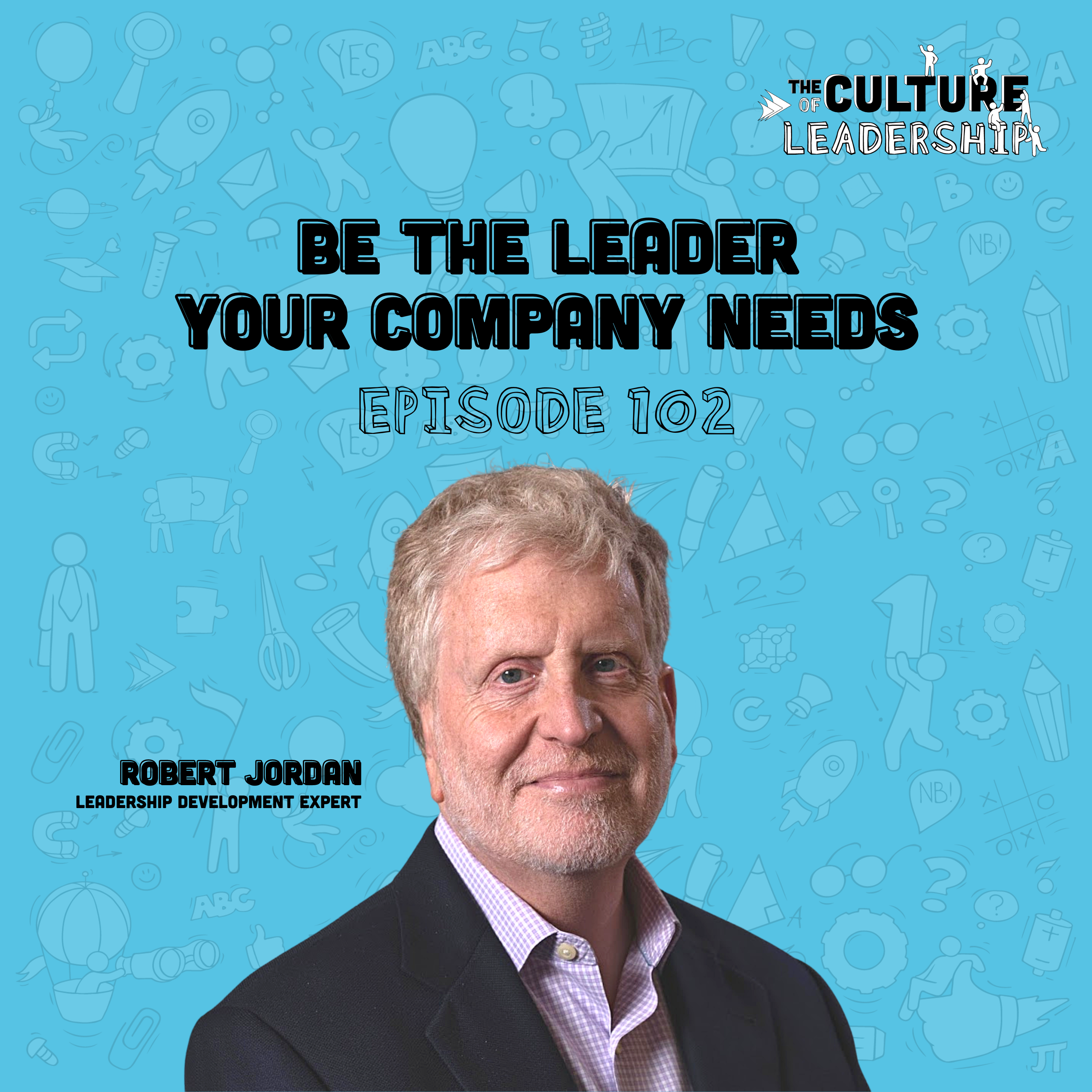 102. How to be the Leader Your Company Needs 