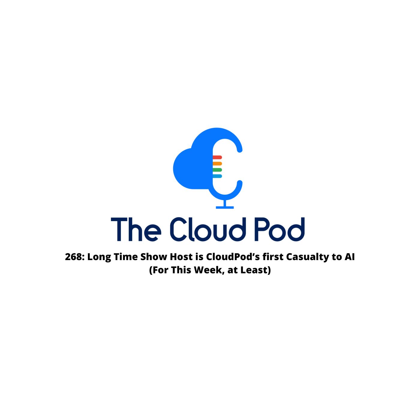 268: Long Time Show Host is CloudPod’s first Casualty to AI (For This Week, at Least)