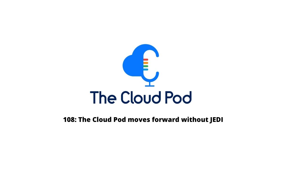 108: The Cloud Pod moves forward without JEDI