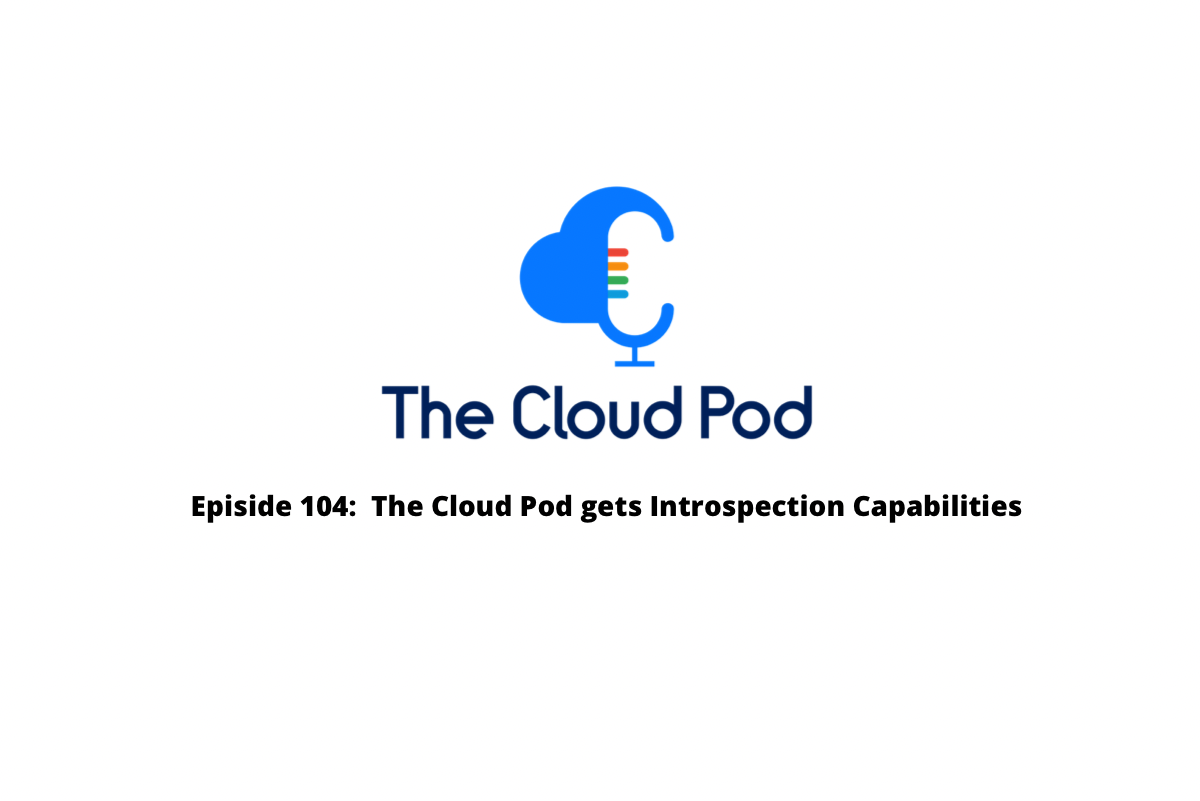 Episode 104: The Cloud Pod gets Introspection Capabilities