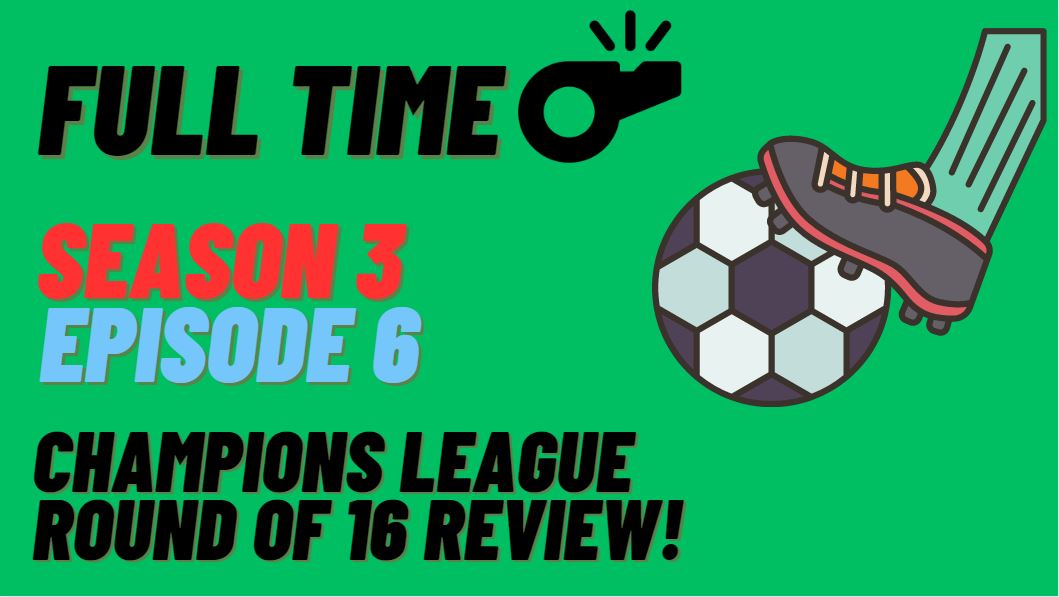 Champions League Round of 16 Review | Full Time Podcast