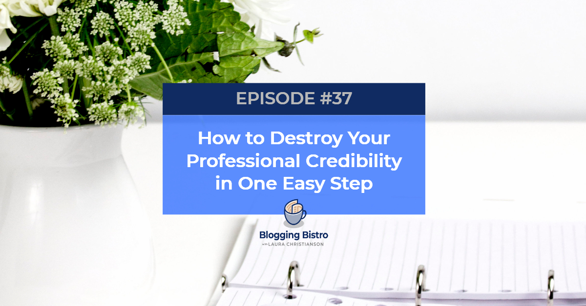 37 - How to Destroy Your Professional Credibility in One Easy Step