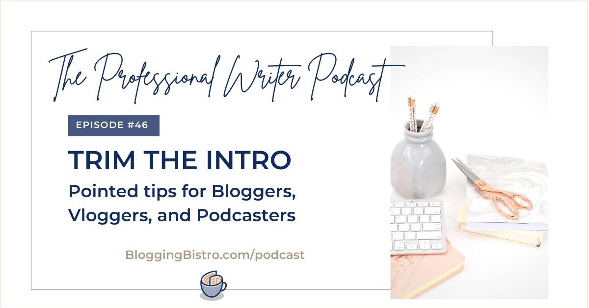 46 – Trim the Intro: Pointed Tips for Bloggers, Vloggers, and Podcasters