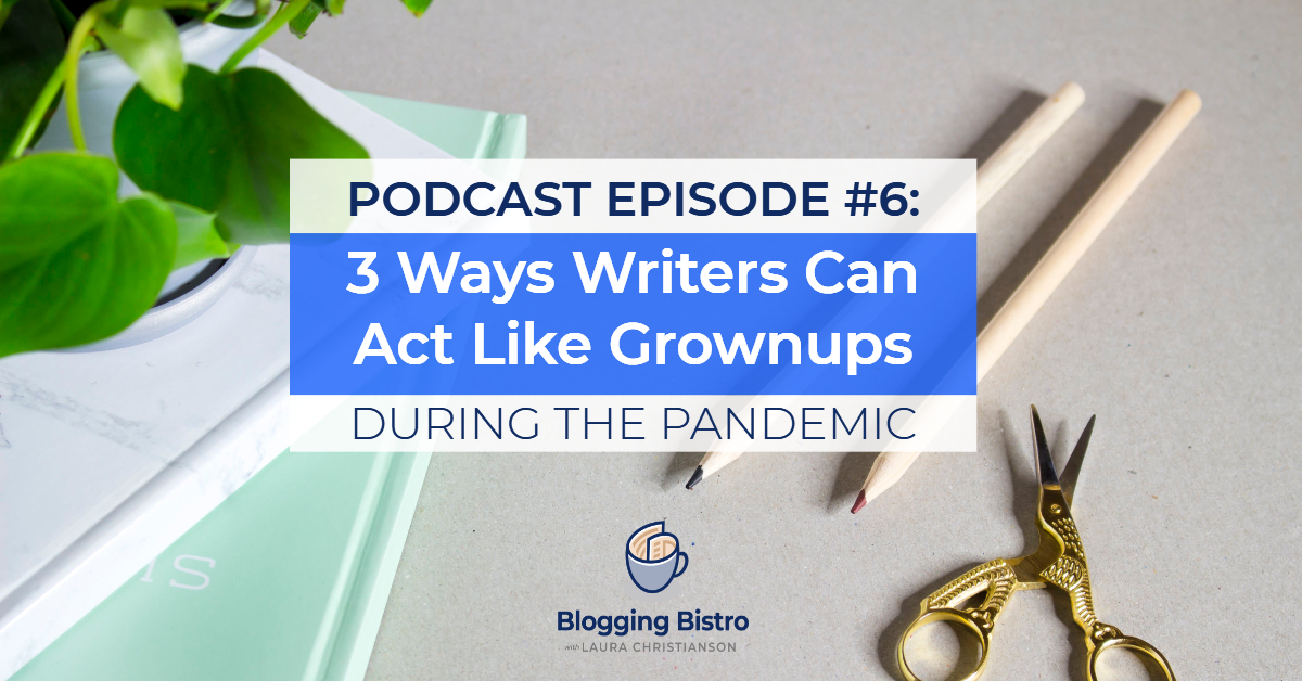 6 - Three Ways Writers Can Act Like Grownups During the Pandemic