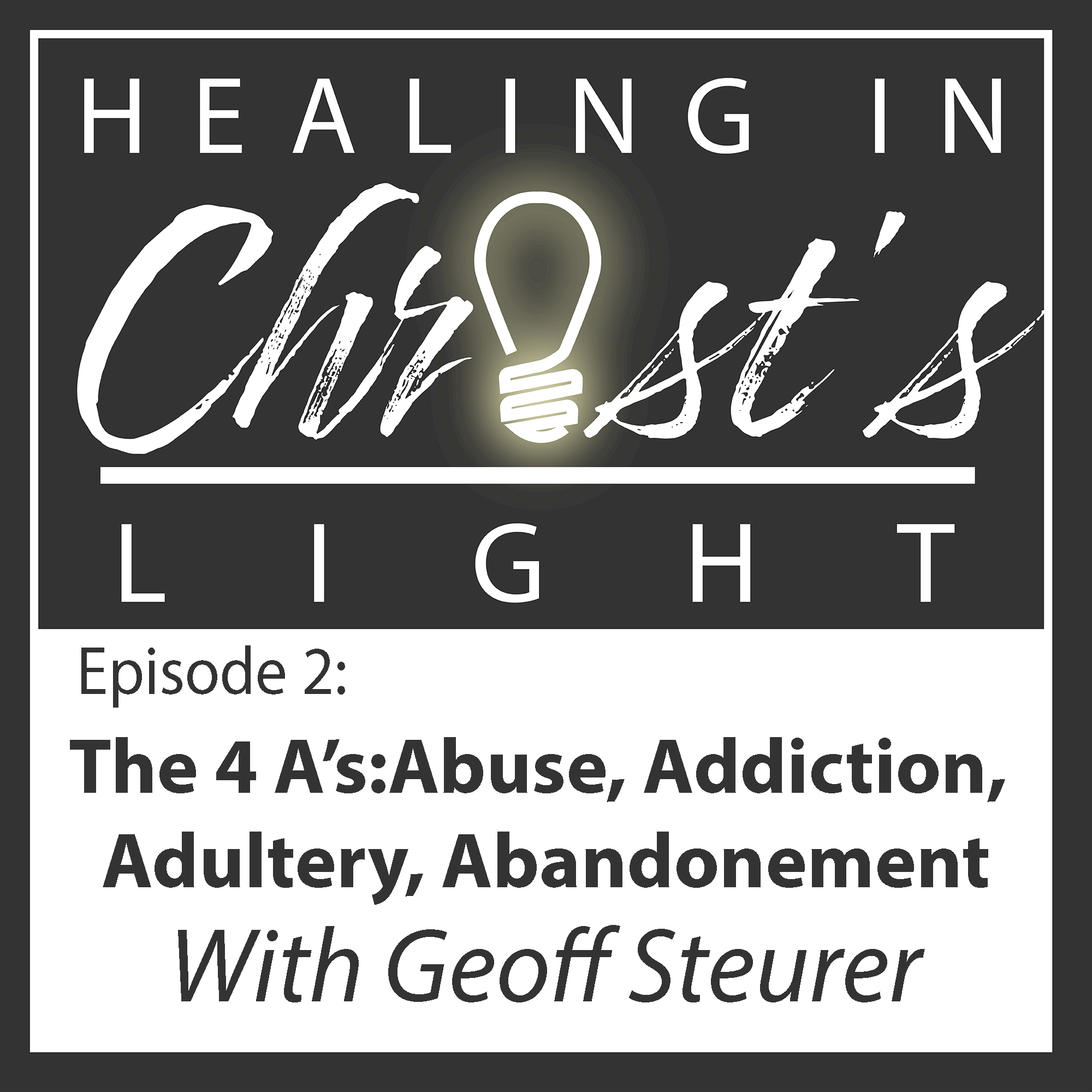 Ep 2 The 4 A's, Addiction, Abuse, Adultery & Abandonment with Geoff Steurer