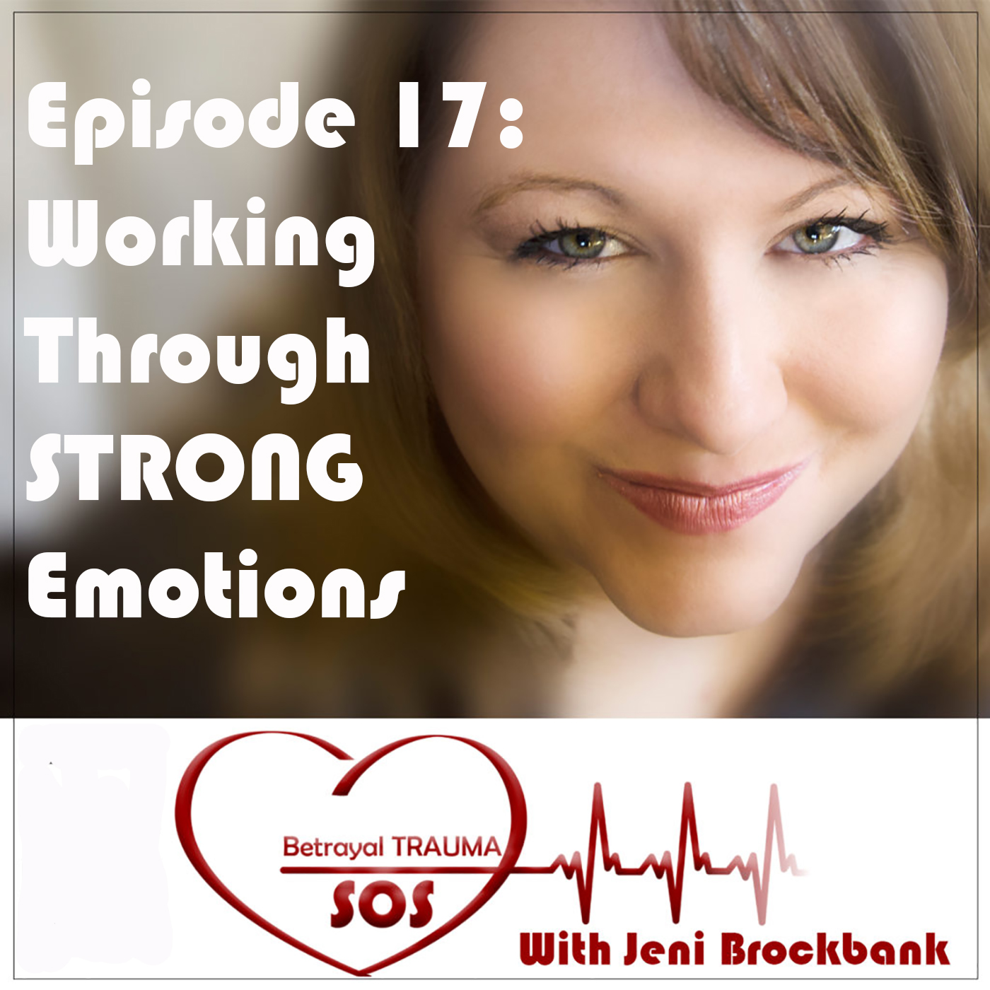 Episode 17: Working Through STRONG Emotions