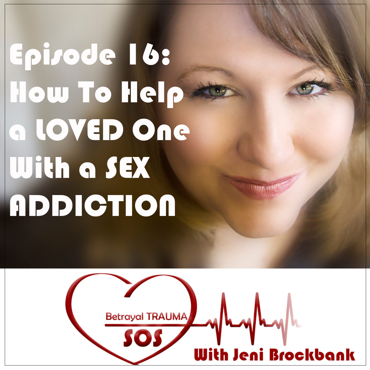 Episode 16: How To Help a Loved One With a Sex Addiction