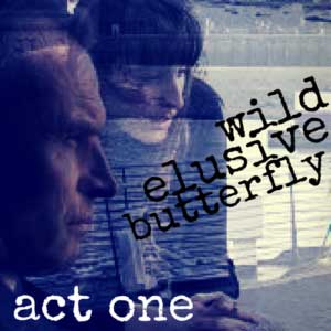 Wild Elusive Butterfly Act I
