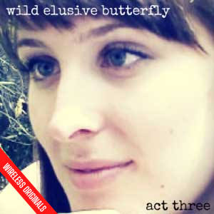 Wild Elusive Butterfly Act III