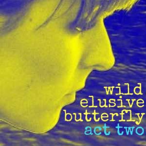 Wild Elusive Butterfly Act II