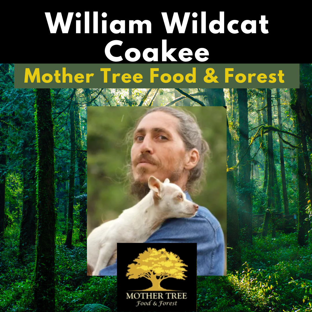 Regenerative Agriculture & Wildland Restoration – Mother Tree Food & Forest – William Wildcat Coakee