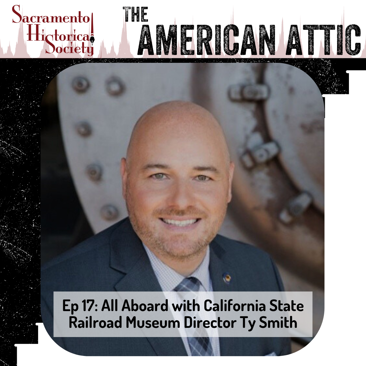 Ep. 17: All Aboard with California State Railroad Museum Director Ty Smith