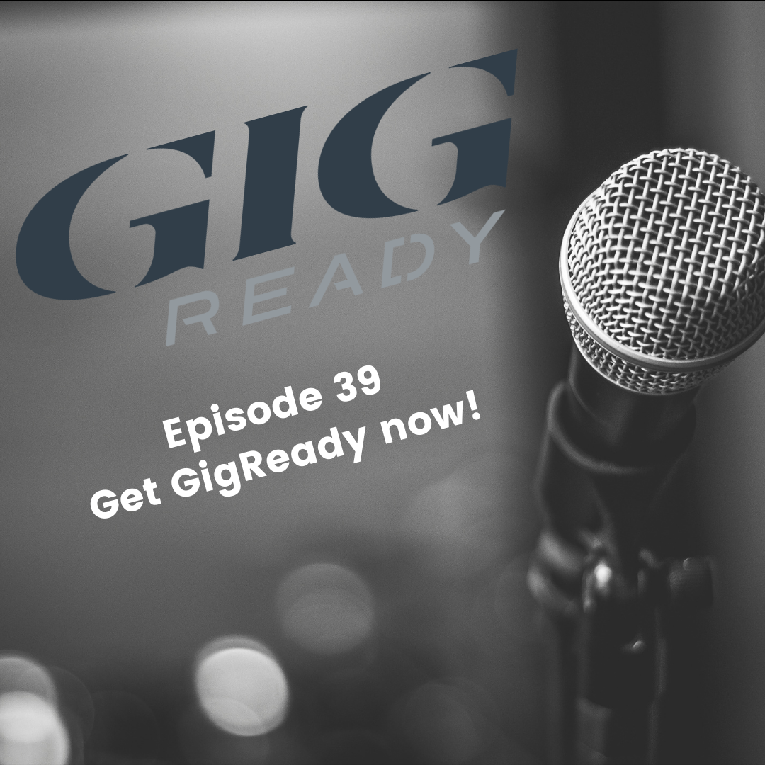 Ep 39 - Be GigReady now!