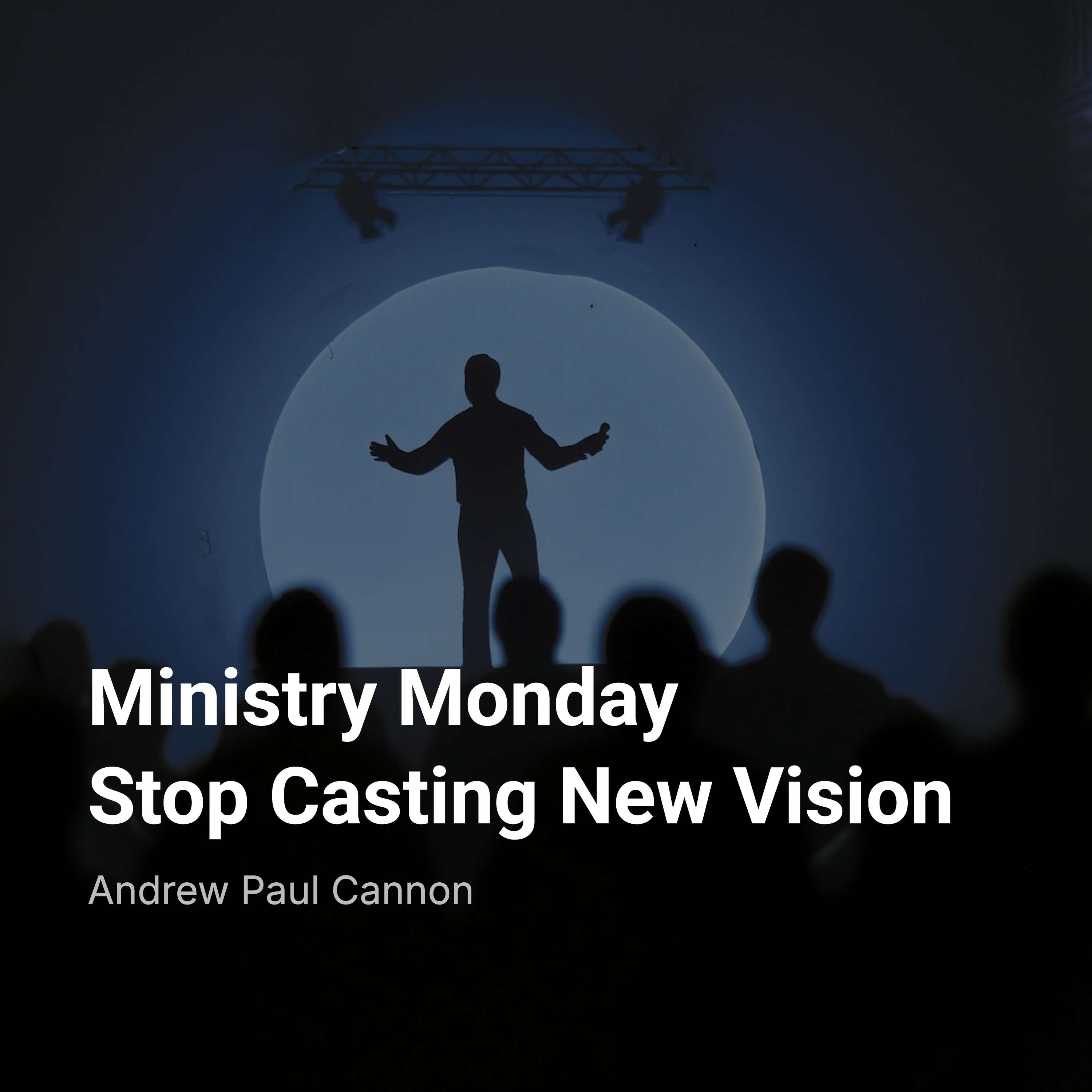 Ministry Monday: Stop Casting New Vision