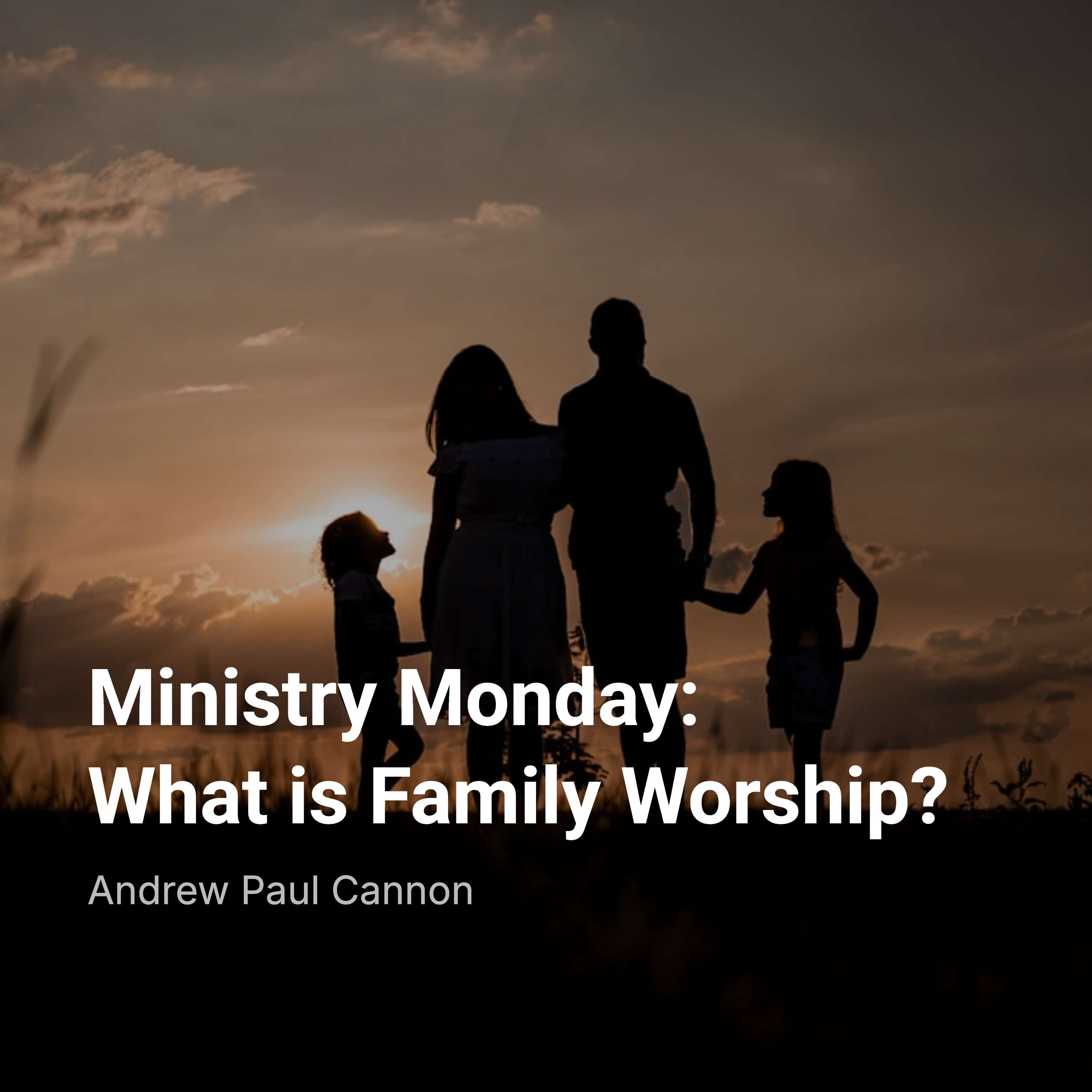 Ministry Monday: What is Family Worship?