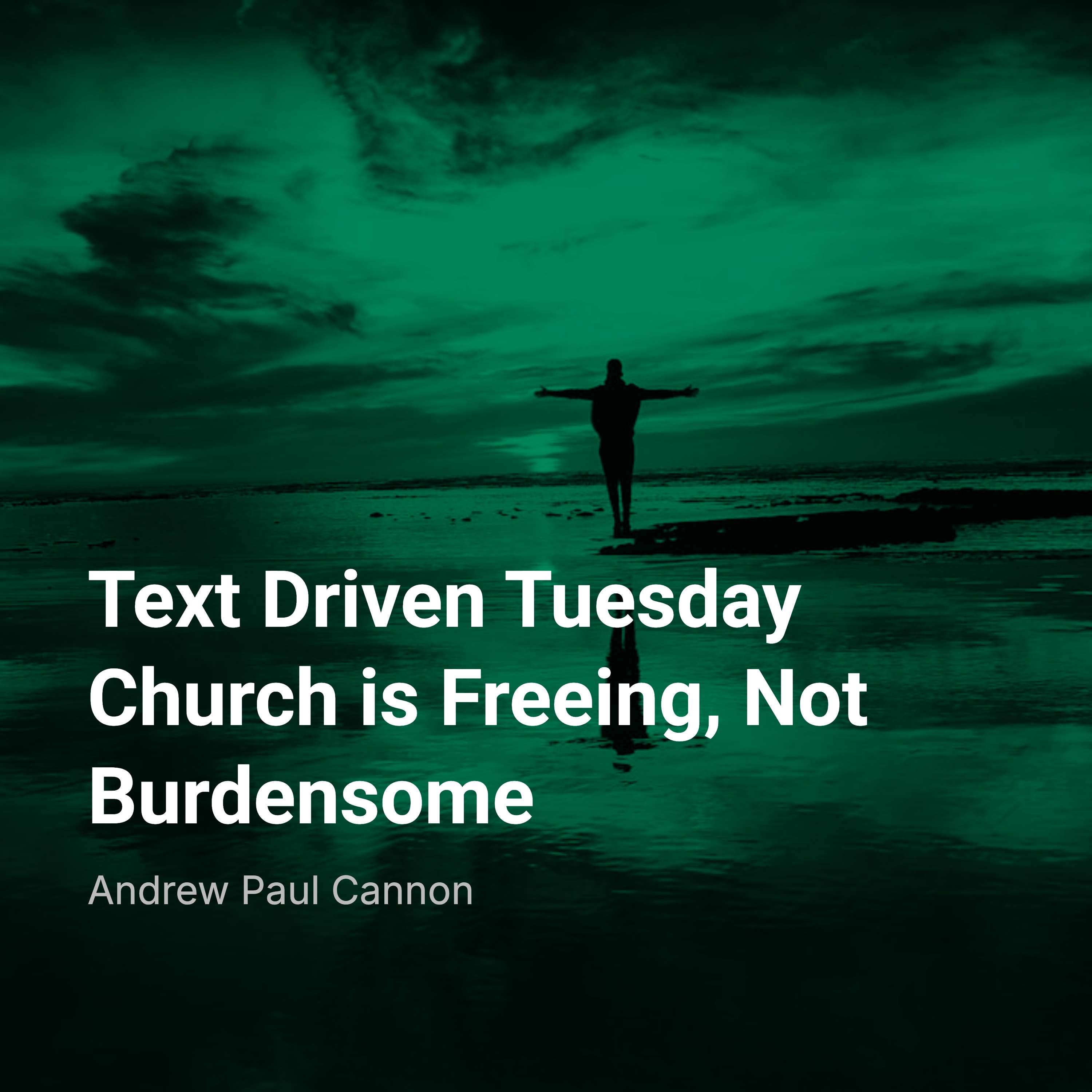Text Driven Tuesday: Church is Freeing, Not Burdensome