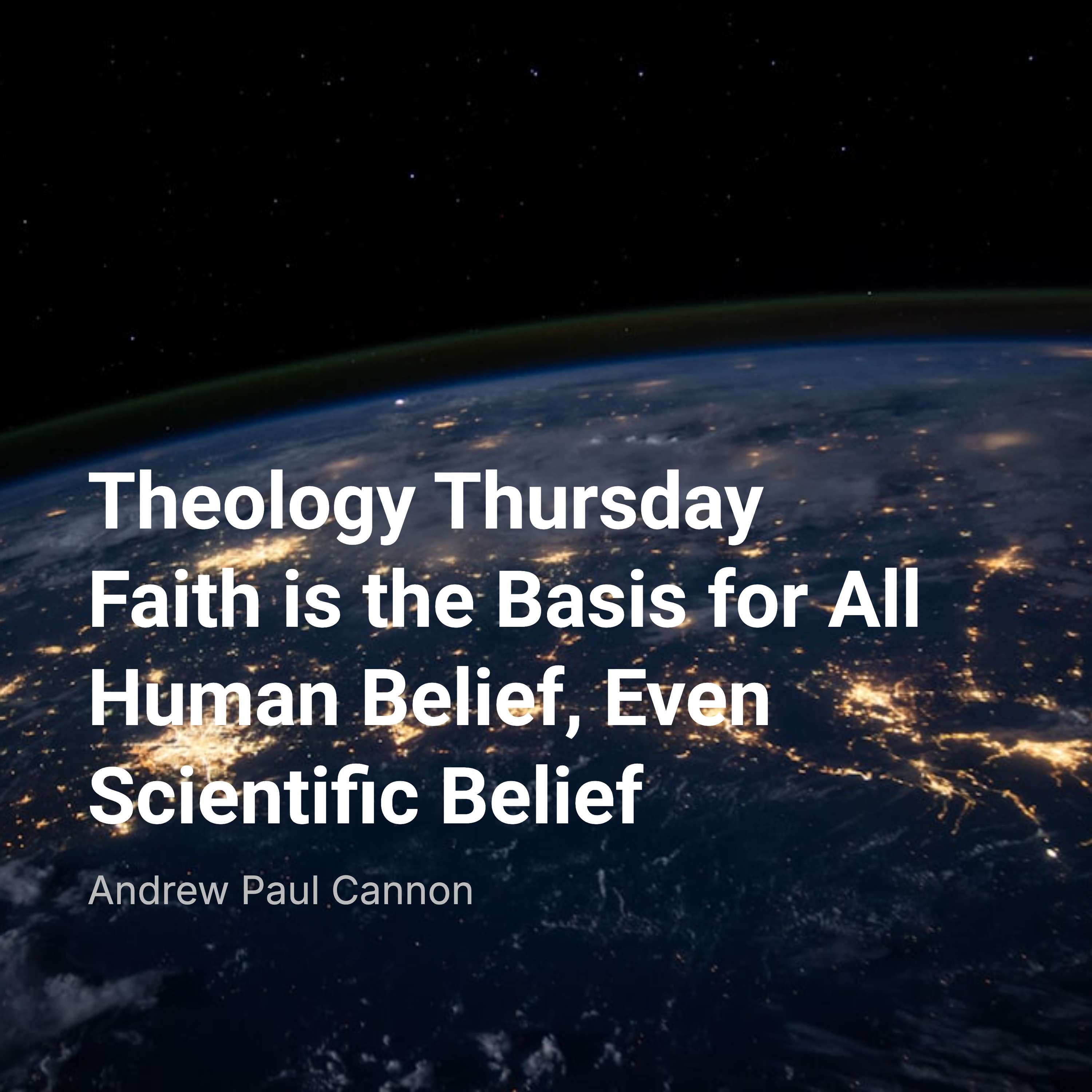 Theology Thursday: Faith is the Basis for All Human Belief, Even Scientific Belief