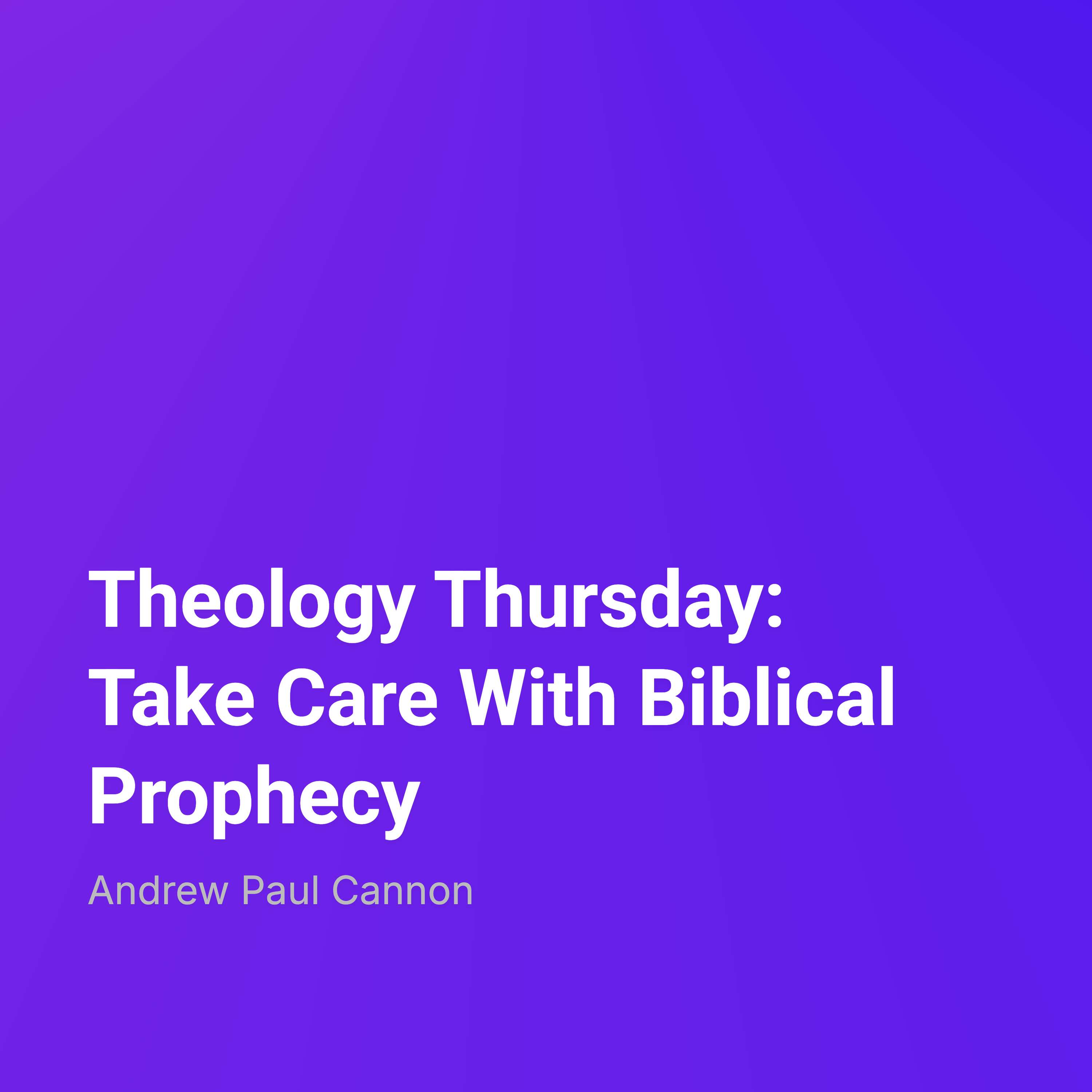 Theology Thursday: Take Care With Biblical Prophecy