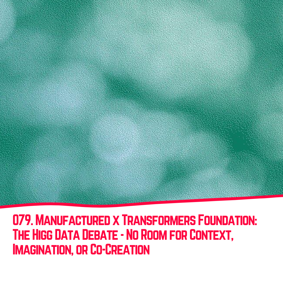 079. Manufactured x Transformers Foundation: The Higg Data Debate – No Room For Context, Imagination, or Co-Creation