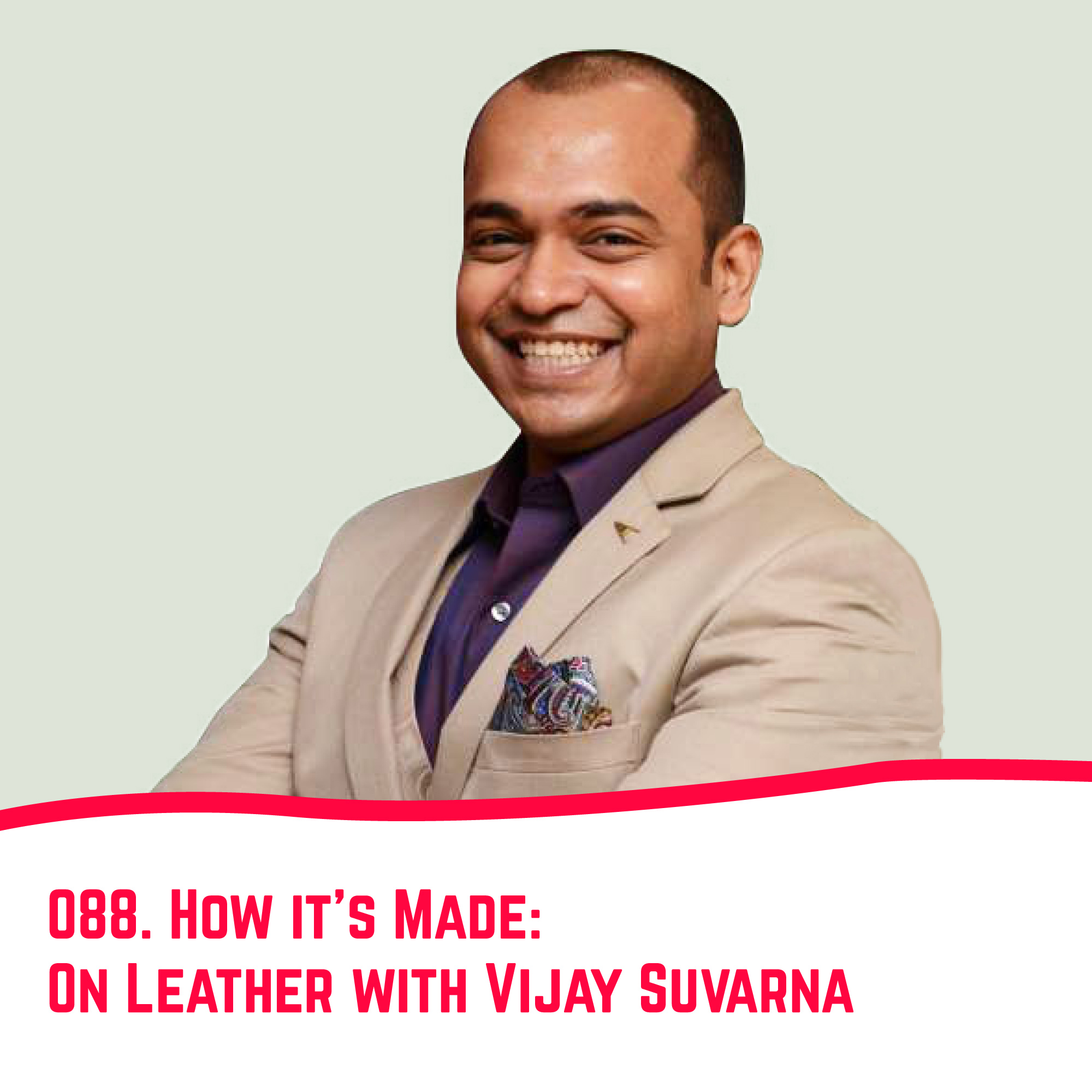 88. How it’s made: On Leather with Vijay Suvarna