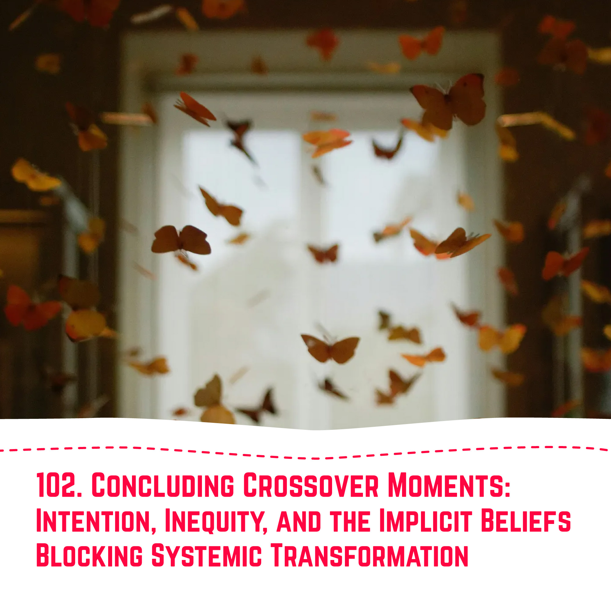 102. Concluding Crossover Moments: Intention, Inequity, and the Implicit Beliefs Blocking Systemic Transformation