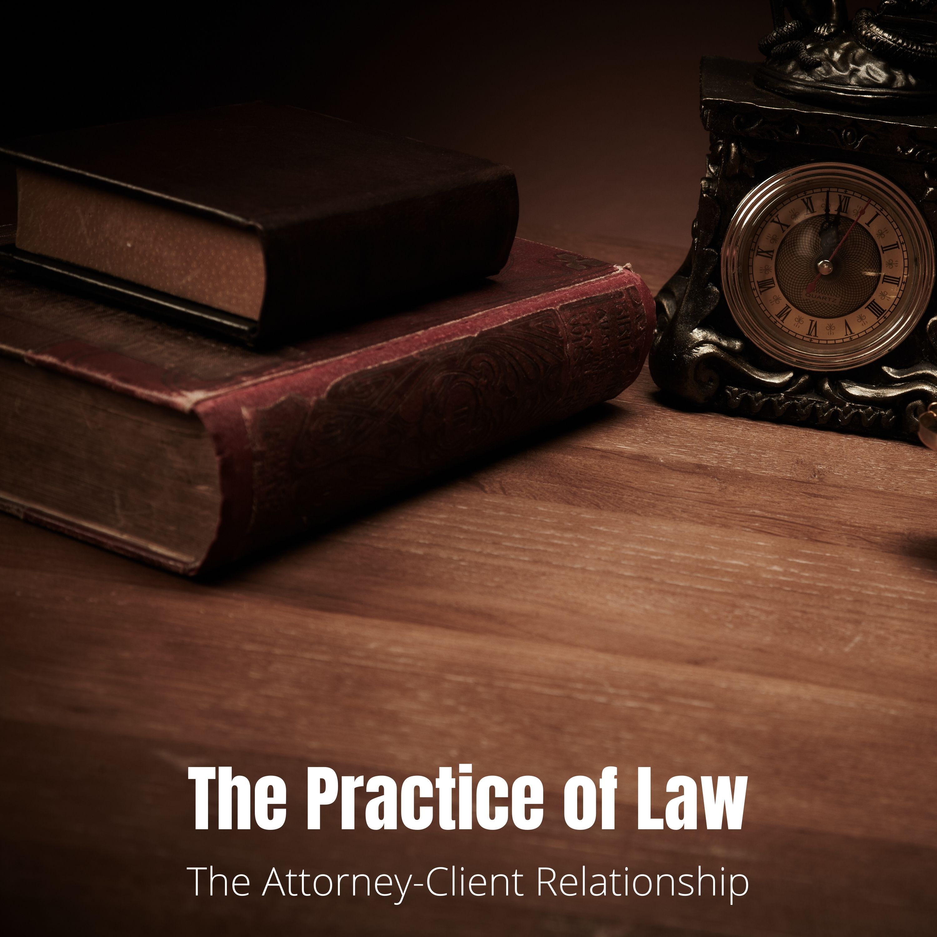 The Practice of Law - Lecture 2: The Attorney-Client Relationship 