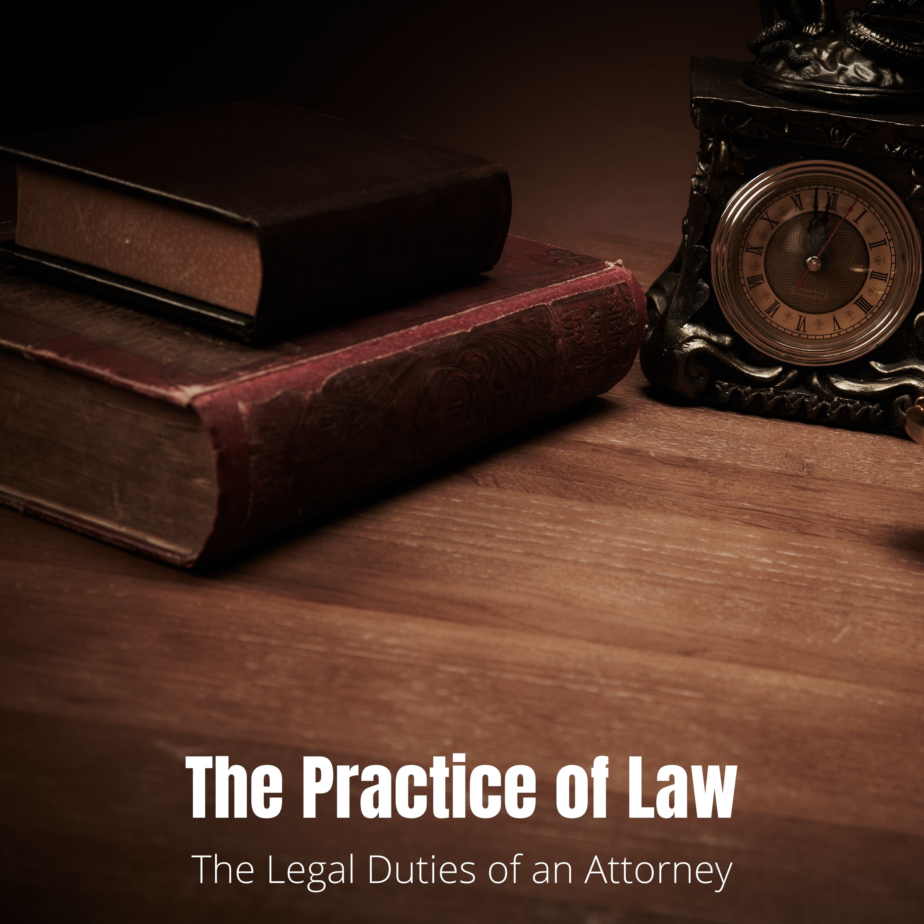 The Practice of Law - Lecture 3: The Legal Duties of an Attorney