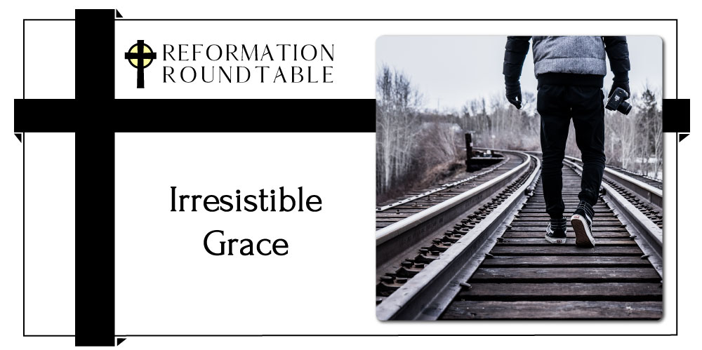 Reformation Roundtable Ep. 10 - Irresistible Grace