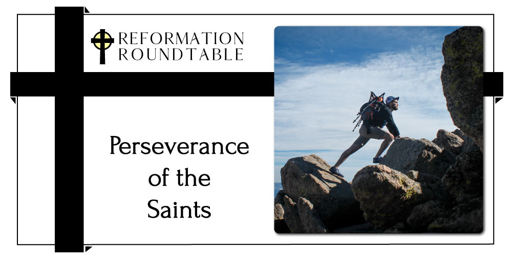Reformation Roundtable Ep. 11 – Perseverance of the Saints