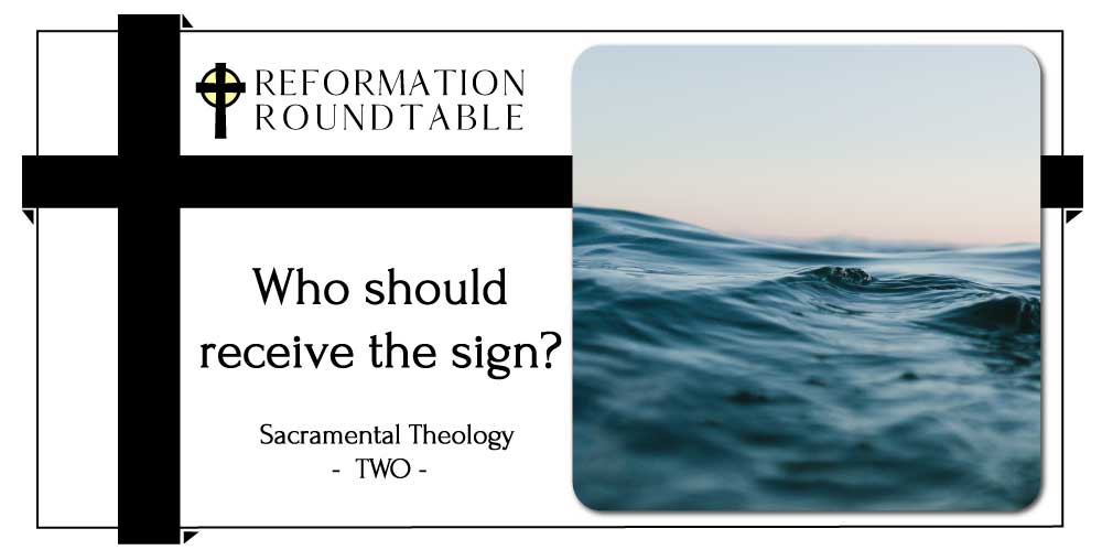 Ep. 22: Who Should Receive the Sign? - Reformation Roundtable Podcast