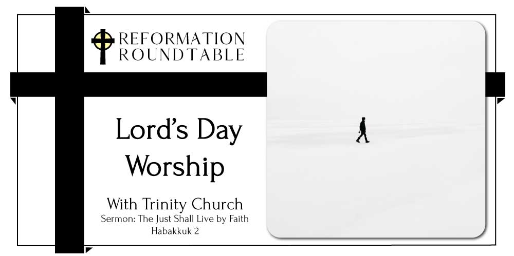 Ep. 29: Lord’s Day Worship with Trinity Church– Reformation Roundtable Podcast
