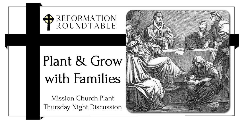 Ep. 31: Plant and Grow with Families – Reformation Roundtable Podcast