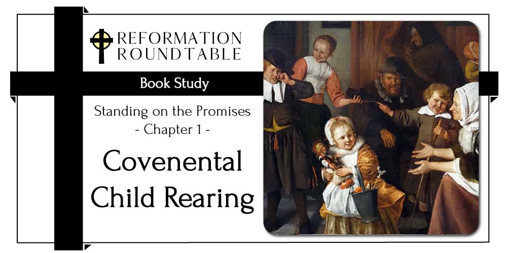 Ep. 32: Covenantal Child Rearing – Reformation Roundtable Podcast