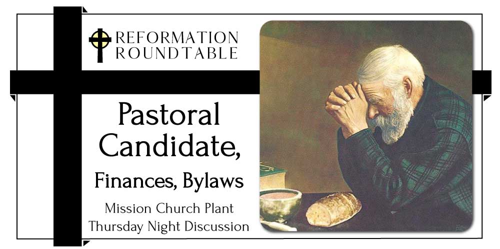 Ep. 39: Discussion Night – Pastoral Candidate, Finances, Bylaws, Order of Service – Reformation Roundtable