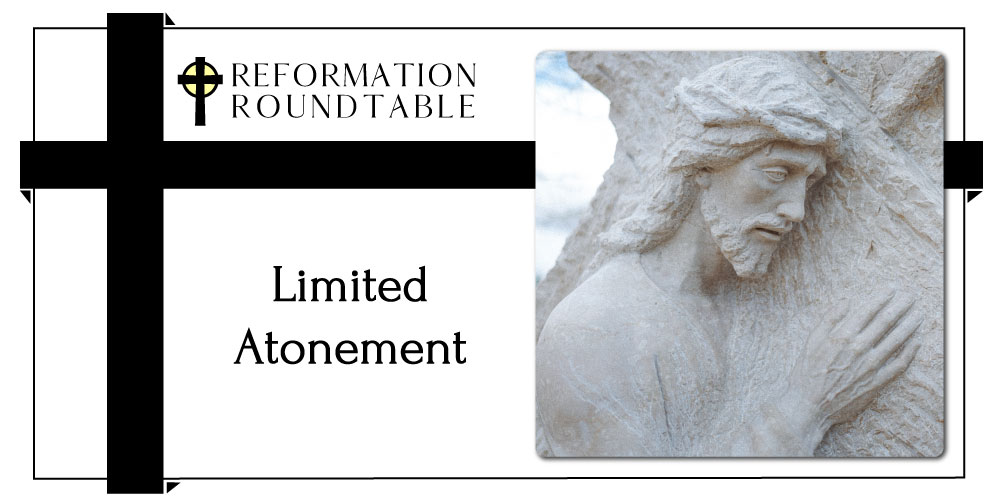 Reformation Roundtable Ep. 9 – Limited Atonement