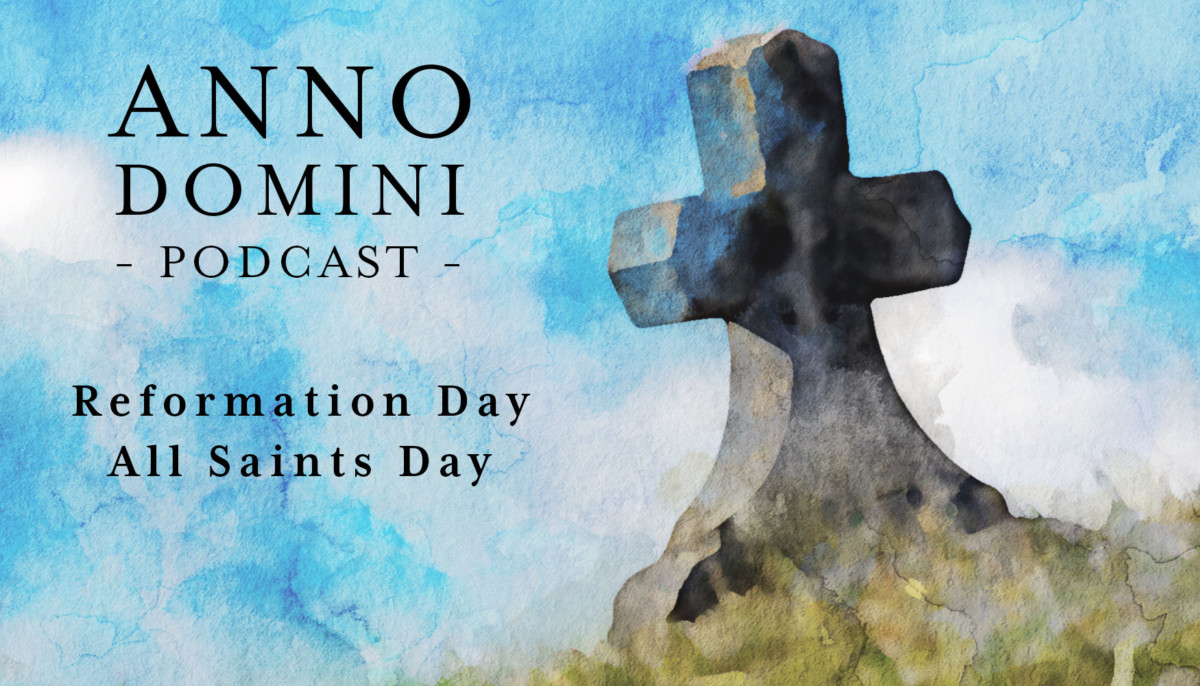 Ep. 16: Reformation Day and All Saints Day - Anno Domini Podcast