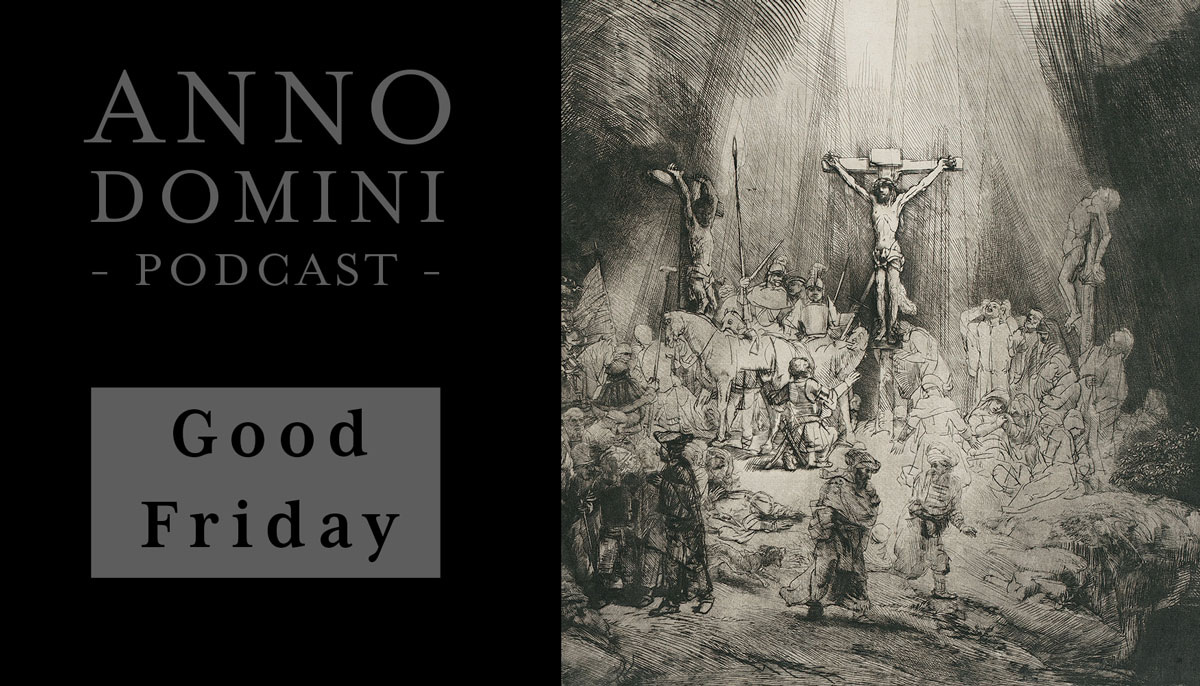 Ep. 11: Good Friday - Anno Domini Podcast