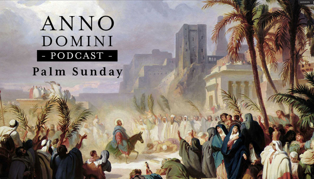 Ep. 9: Palm Sunday - Anno Domini Podcast