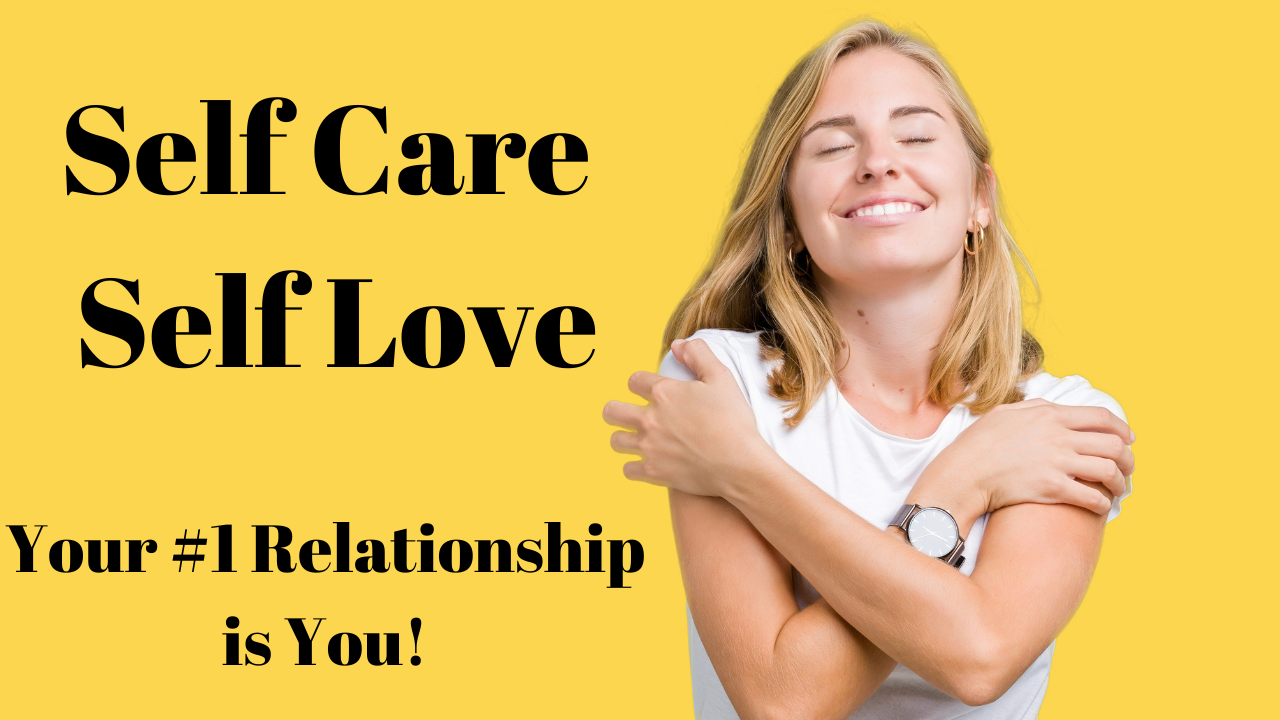 Self Care, Self Love. The #1 Relationship is you