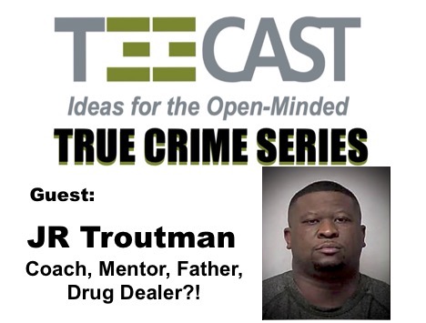 JR Troutman - Mentor, Coach, Drug Dealer?!