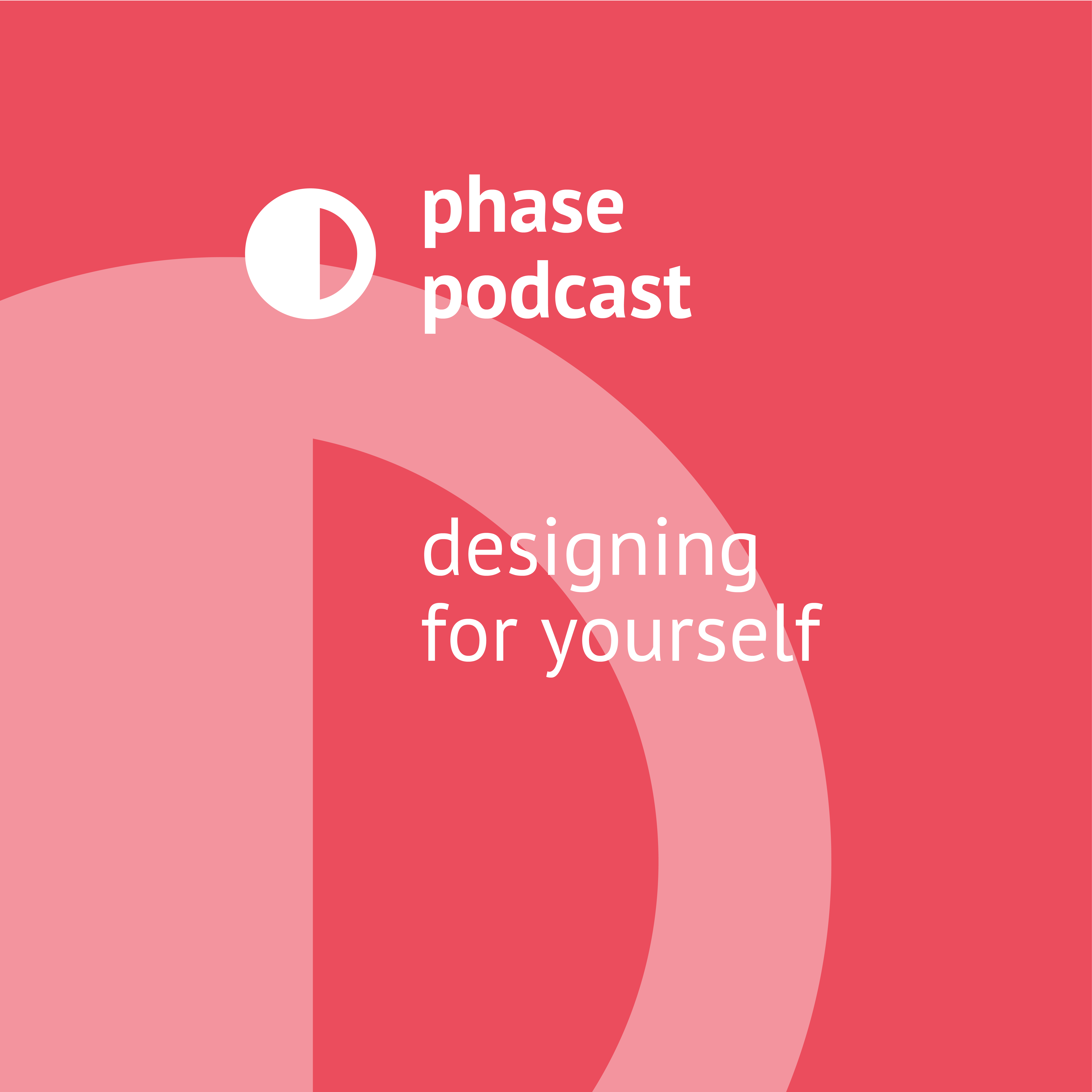 Phase Podcast: Designing for Yourself