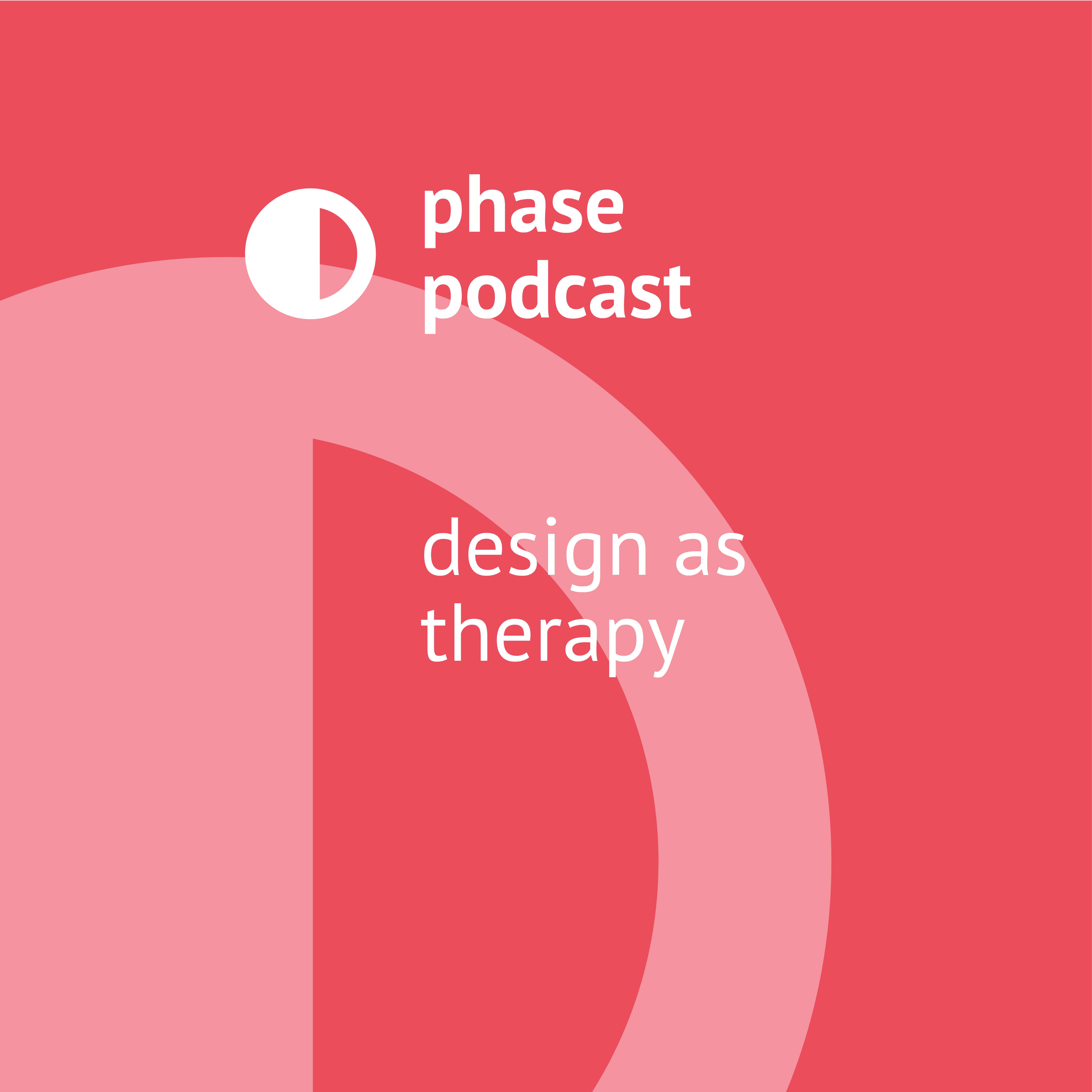 Phase Podcast: Design as Therapy