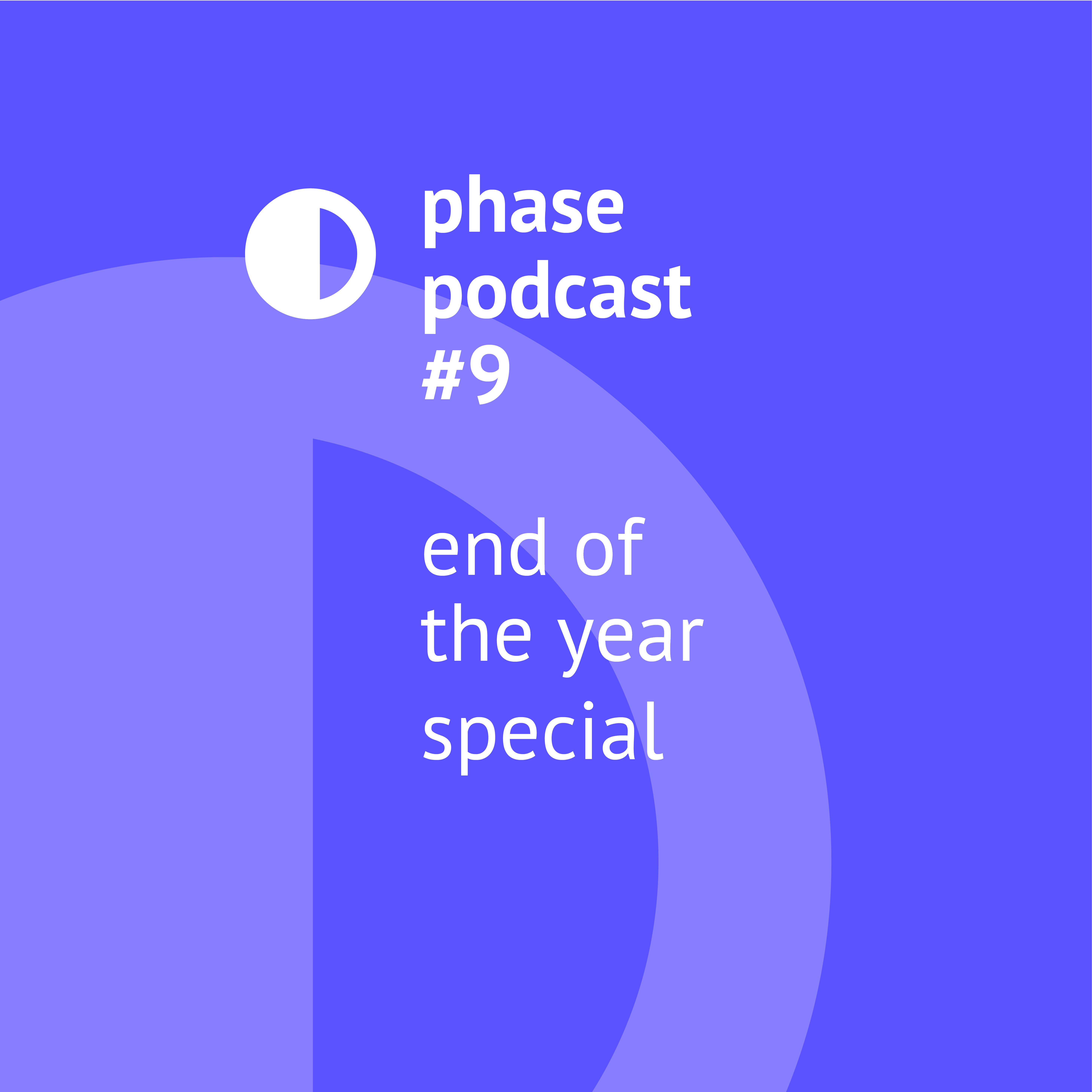 Phase Podcast #9: End of the Year Special