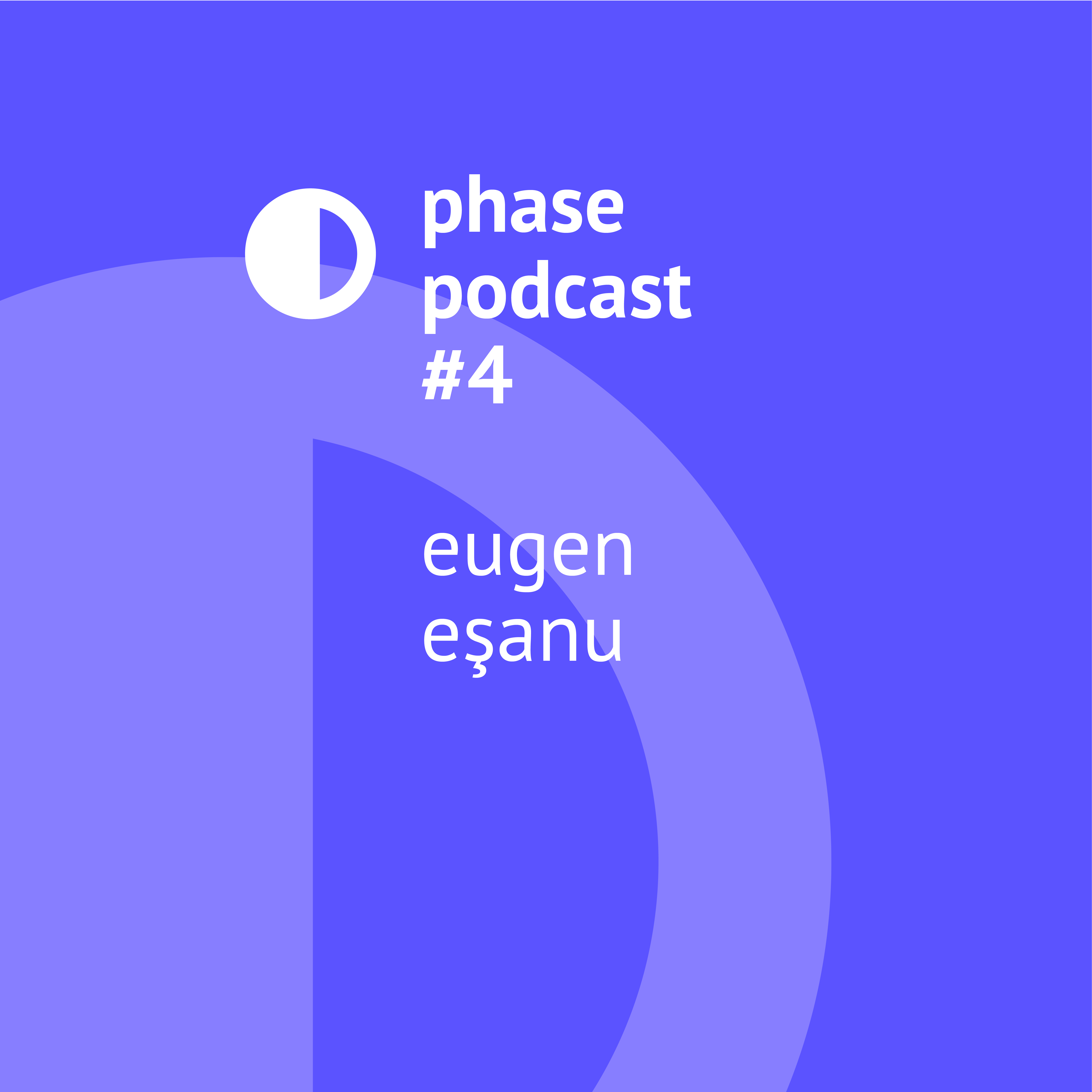Phase Podcast #4: Eugen Eşanu